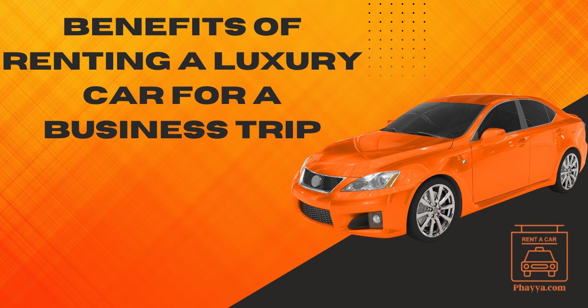 Benefits of Renting a Luxury Car for a Business Trip